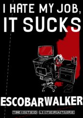 I Hate My Job, It Sucks by Escobar Walker